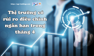 Thị trường có rủi ro điều chỉnh ngắn hạn trong tháng 4